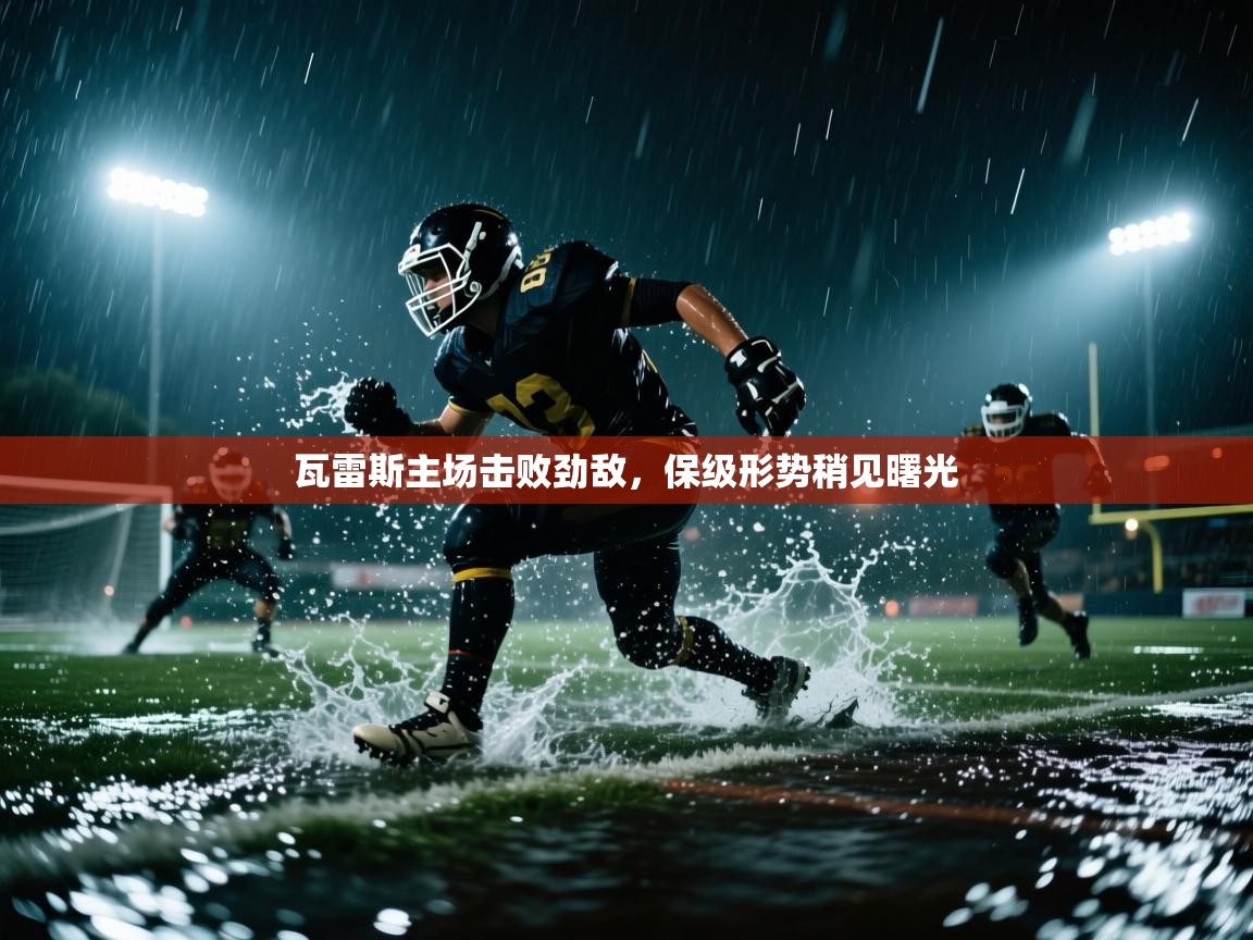 瓦雷斯主场击败劲敌,保级形势稍见曙光 第2张