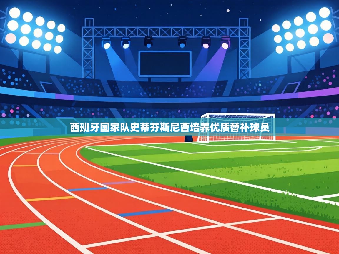 西班牙国家队史蒂芬斯尼曹培养优质替补球员  第1张